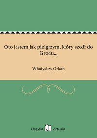 Oto jestem jak pielgrzym, który szedł do Grodu... - Władysław Orkan - ebook