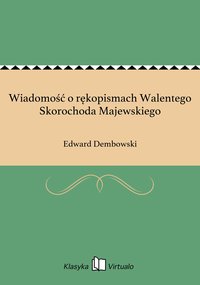 Wiadomość o rękopismach Walentego Skorochoda Majewskiego - Edward Dembowski - ebook