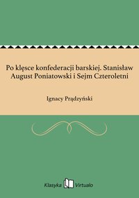 Po klęsce konfederacji barskiej. Stanisław August Poniatowski i Sejm Czteroletni - Ignacy Prądzyński - ebook