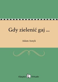 Gdy zielenić gaj ... - Adam Asnyk - ebook