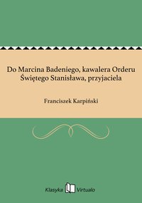 Do Marcina Badeniego, kawalera Orderu Świętego Stanisława, przyjaciela - Franciszek Karpiński - ebook