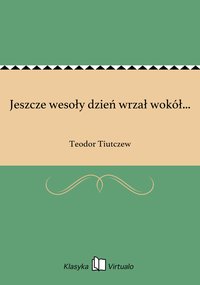 Jeszcze wesoły dzień wrzał wokół... - Teodor Tiutczew - ebook
