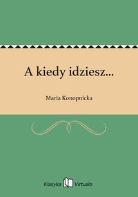 A kiedy idziesz... - Maria Konopnicka - ebook