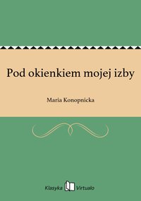 Pod okienkiem mojej izby - Maria Konopnicka - ebook
