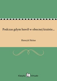 Podczas gdym bawił w obecnej krainie... - Henryk Heine - ebook