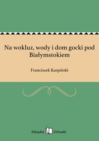 Na wokluz, wody i dom gocki pod Białymstokiem - Franciszek Karpiński - ebook