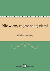 Nie wiem, co jest na tej ziemi - Władysław Orkan - ebook