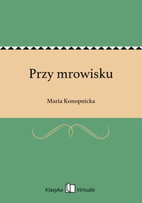 Przy mrowisku - Maria Konopnicka - ebook