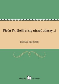 Pieśń IV. (Jeśli ci się ujrzeć zdarzy...) - Ludwik Kropiński - ebook