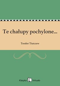 Te chałupy pochylone... - Teodor Tiutczew - ebook