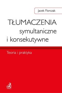 Tłumaczenia symultaniczne i konsekutywne. Teoria i praktyka - Jacek Florczak - ebook