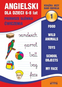Angielski dla dzieci 1. Pierwsze słówka. Ćwiczenia. 6-8 lat. Food. Wild animals. Toys. School objects. My face - Joanna Bednarska - ebook