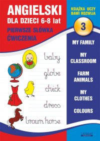 Angielski dla dzieci 3. Pierwsze słówka. Ćwiczenia. 6-8 lat. My family. My classroom, Farm animals. My clothes. Colours - Joanna Bednarska - ebook