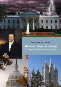 Mormoni, droga do władzy. Od Josepha Smitha do Mitta Romneya - Przemysław Szczypczyk - ebook