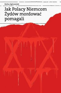 Jak Polacy Niemcom Żydów mordować pomagali - Stefan Zgliczyński - ebook