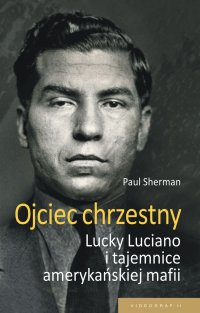 Ojciec chrzestny. Lucky Luciano i tajemnice amerykańskiej mafii - Paul Sherman - ebook