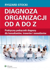 Diagnoza organizacji od A do Z. Praktyczny podręcznik diagnozy dla konsultantów, trenerów i menedżerów - Ryszard Stocki - ebook