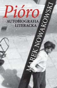 Pióro. Autobiografia literacka - Marek Nowakowski - ebook