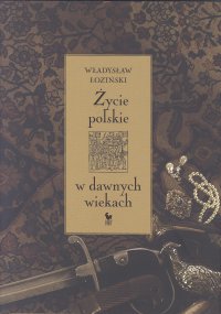 Życie polskie w dawnych wiekach - Władysław Łoziński - ebook