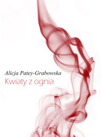 Kwiaty z ognia - Alicja Patey-Grabowska - ebook