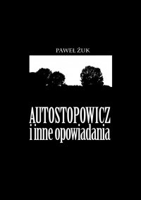 Autostopowicz i inne opowiadania - Paweł Żuk - ebook