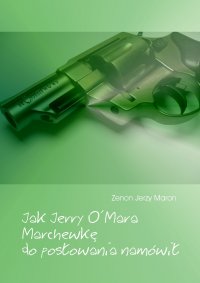 Jak Jerry O'Mara Marchewkę do posłowania namówił - Zenon Jerzy Maron - ebook