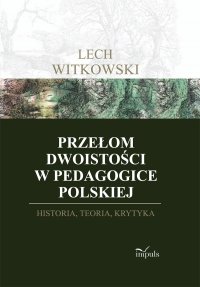 Przełom dwoistości w pedagogice polskiej. Historia, teoria i krytyka - Lech Witkowski - ebook