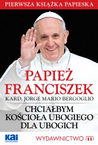 Papież Franciszek - Chciałbym Kościoła ubogiego dla ubogich - Papież Franciszek - ebook
