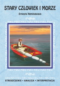 Stary człowiek i morze Ernesta Hemingwaya. Streszczenie, analiza, interpretacja - Opracowanie zbiorowe - ebook