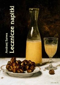 Lecznicze napitki - miody, kwasy, piwa, napoje ziołowe... 250 przepisów - Andrzej Sarwa - ebook