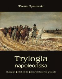 Trylogia napoleońska: Huragan - Rok 1809 - Szwoleżerowie gwardii - Wacław Gąsiorowski - ebook