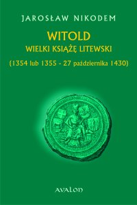 Witold Wielki Książę Litewski (1354 lub 1355 - 27 października 1430) - Jarosław Nikodem - ebook