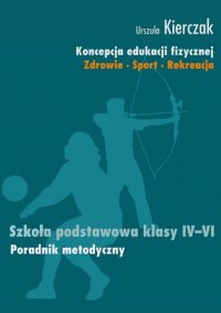 Koncepcja edukacji fizycznej. Zdrowie-Sport-Rekreacja. Szkoła podstawowa klasy IV - VI - Urszula Kierczak - ebook