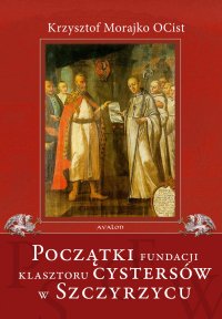 Początki fundacji klasztoru Cystersów w Szczyrzycu - Krzysztof Morajko - ebook