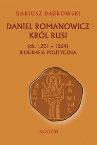 Daniel Romanowicz. Król Rusi (ok. 1201 - 1264). Biografia polityczna - Dariusz Dąbrowski - ebook