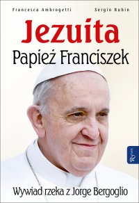 Jezuita. Papież Franciszek. Wywiad rzeka z Jorge Bergoglio - Francesca Ambrogetti - ebook