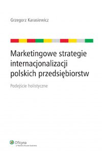 Marketingowe strategie internacjonalizacji polskich przedsiębiorstw. Podejście holistyczne - Grzegorz Karasiewicz - ebook