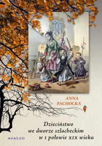 Dzieciństwo we dworze szlacheckim w I połowie XIX wieku - Anna Pachocka - ebook