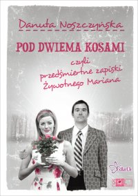Pod dwiema kosami czyli przedśmiertne zapiski Żywotnego Mariana - Danuta Noszczyńska - ebook