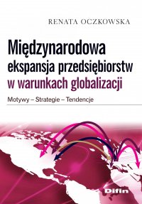 Międzynarodowa ekspansja przedsiębiorstw w warunkach globalizacji. Motywy, strategie, tendencje - Renata Oczkowska - ebook