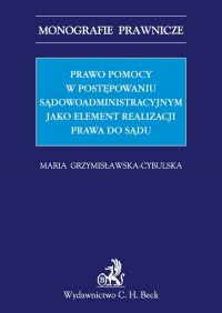 Prawo pomocy w postępowaniu sądowoadministracyjnym jako element realizacji prawa do sądu - Maria Grzymisławska-Cybulska - ebook