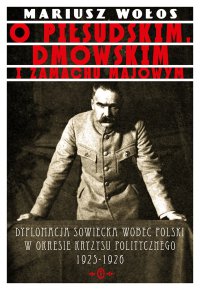 O Piłsudskim, Dmowskim i zamachu majowym - Mariusz Wołos - ebook