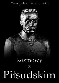Rozmowy z Piłsudskim - Władysław Baranowski - ebook