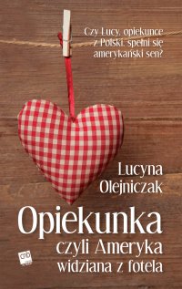 Opiekunka, czyli Ameryka widziana z fotela - Lucyna Olejniczak - ebook