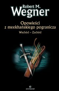 Opowieści z meekhańskiego pogranicza. Wschód-Zachód - Robert M. Wegner - ebook