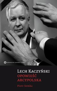 Lech Kaczyński. Opowieść arcypolska - Paweł Semka - ebook