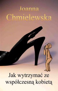 Jak wytrzymać ze współczesną kobietą - Joanna Chmielewska - ebook