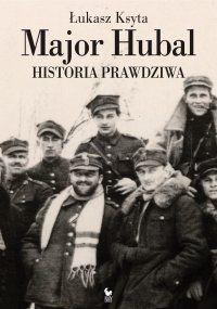 Major Hubal. Historia prawdziwa - Łukasz Ksyta - ebook