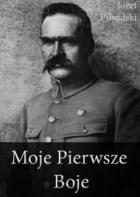 Moje Pierwsze Boje - Józef Piłsudski - ebook