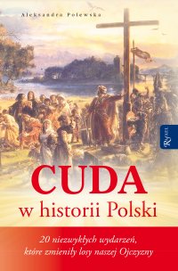 Cuda w historii Polski. 20 niezwykłych wydarzeń, które zmieniły losy naszej Ojczyzny - Aleksandra Polewska - ebook